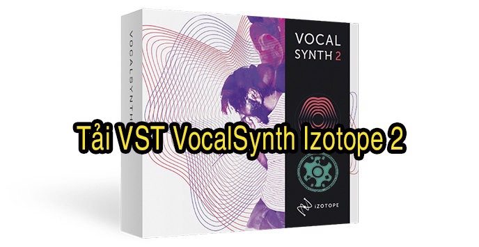 VST VocalSynth Izotope bằng Link Google Drive 